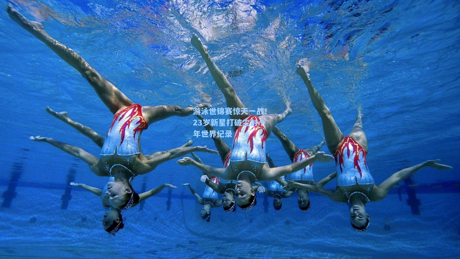 游泳世锦赛惊天一战！23岁新星打破尘封十年世界纪录