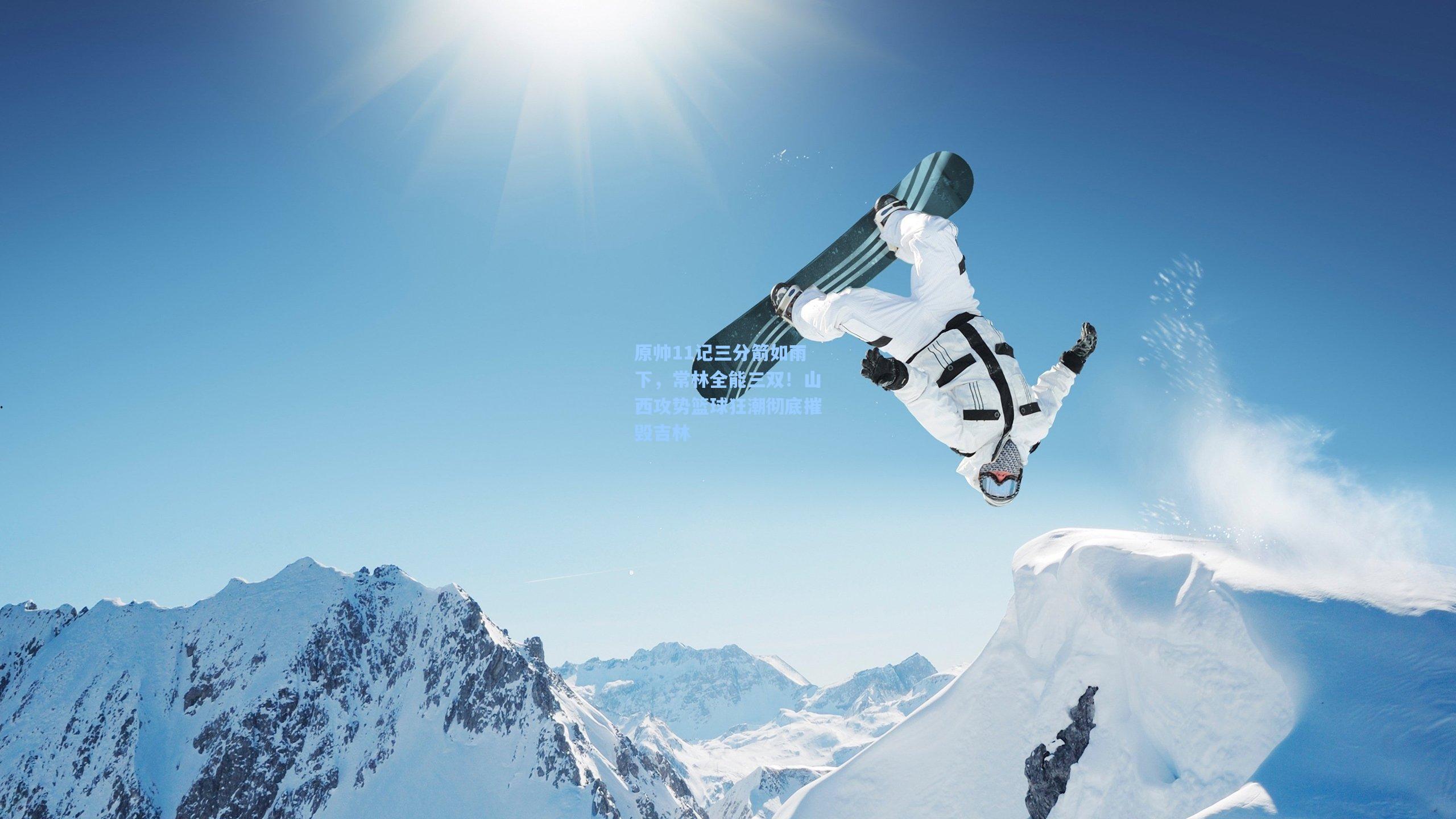 原帅11记三分箭如雨下，常林全能三双！山西攻势篮球狂潮彻底摧毁吉林